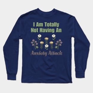 I Am Totally Not Having an Anxiety Attack Long Sleeve T-Shirt